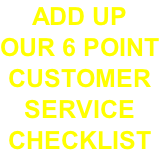 ADD UP  OUR 6 POINT CUSTOMER  SERVICE CHECKLIST
